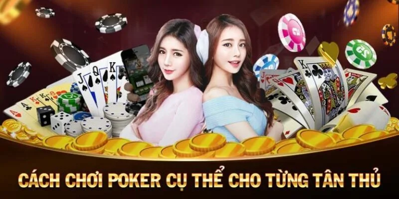 Cụ thể cách chơi Poker cho người mới