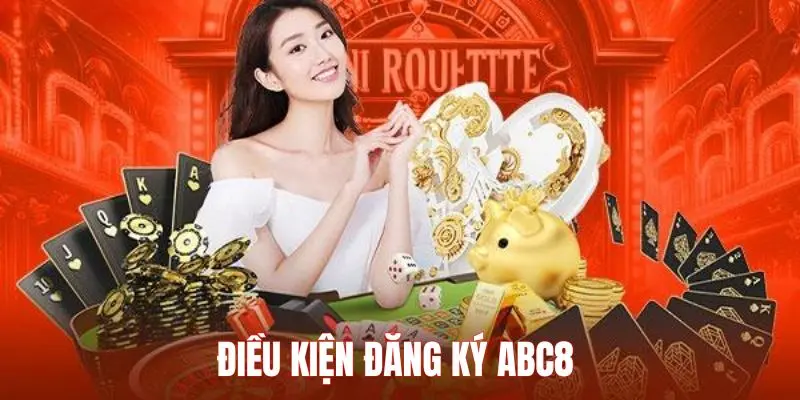 Điều kiện để được đăng ký ABC8 chi tiết nhất cho ai chưa biết