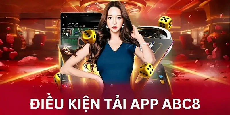 Những điều kiện cơ bản và cần thiết khi tải app ABC8