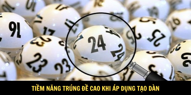 Tiềm năng trúng đề cao khi áp dụng tạo dàn